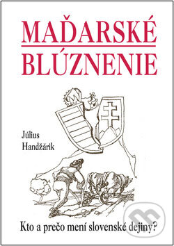Kniha: Maďarské blúznenie (Július Handžárik). Eko-konzult, 2009 Kniha: Maďarské blúznenie (Július Handžárik). Eko-konzult, 2009