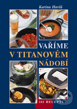 Kniha: Vaříme v titanovém nádobí (Karina Havlů). Vyšehrad, 2012 Kniha: Vaříme v titanovém nádobí (Karina Havlů). Vyšehrad, 2012
