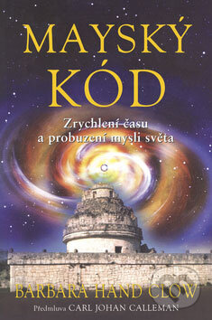Kniha: Mayský kód (Barbara Hand Clowová). Pragma, 2008 Kniha: Mayský kód (Barbara Hand Clowová). Pragma, 2008