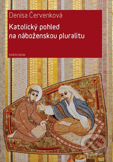 E-kniha: Katolický pohled na náboženskou pluralitu (Denisa Červenková). Karolinum, 2016 E-kniha: Katolický pohled na náboženskou pluralitu (Denisa Červenková). Karolinum, 2016