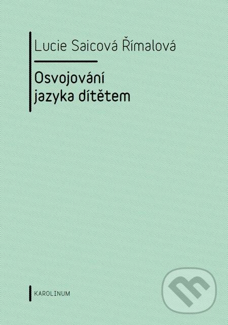 E-kniha: Osvojování jazyka dítětem (Lucie Saicová Římalová). Karolinum, 2016 E-kniha: Osvojování jazyka dítětem (Lucie Saicová Římalová). Karolinum, 2016