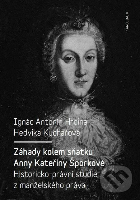 E-kniha: Záhady kolem sňatku Anny Kateřiny Šporkové (Hedvika Kuchařová a Ignác Antonín Hrdina). Karolinum, 2017 E-kniha: Záhady kolem sňatku Anny Kateřiny Šporkové (Hedvika Kuchařová a Ignác Antonín Hrdina). Karolinum, 2017