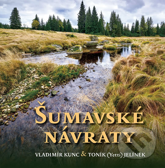 Kniha: Šumavské návraty (Vladimír Kunc a Toník Jelínek). VIDEO-FOTO-KUNC, 2018 Kniha: Šumavské návraty (Vladimír Kunc a Toník Jelínek). VIDEO-FOTO-KUNC, 2018