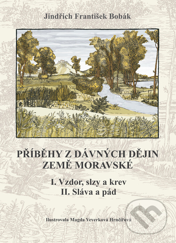 Kniha: Příběhy z dávných dějin země moravské (Jindřich F. Bobák). Malostranské nakladatelství, 2010 Kniha: Příběhy z dávných dějin země moravské (Jindřich F. Bobák). Malostranské nakladatelství, 2010