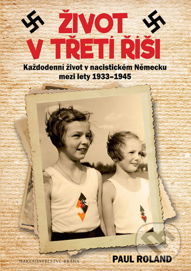 Kniha: Život v Třetí říši (Paul Roland). Brána, 2017 Kniha: Život v Třetí říši (Paul Roland). Brána, 2017
