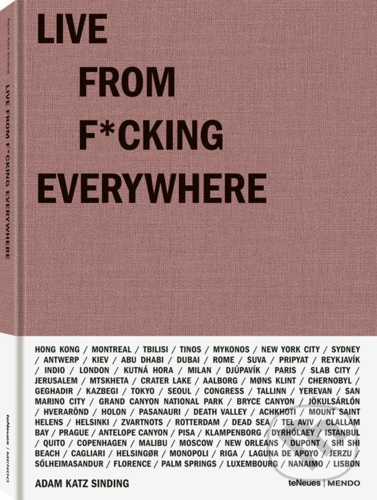 Kniha: Live from F*cking Everywhere (Adam Katz Sinding). Te Neues, 2019 Kniha: Live from F*cking Everywhere (Adam Katz Sinding). Te Neues, 2019
