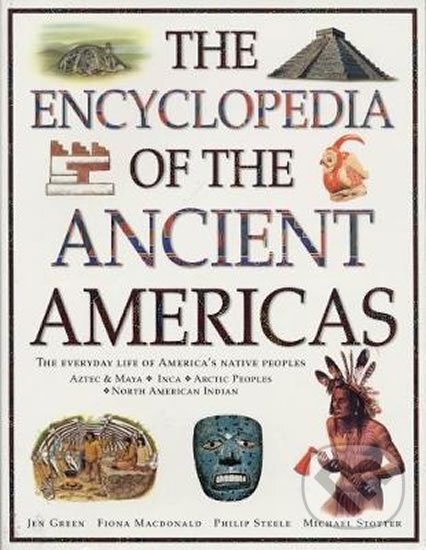 Kniha: The Encyclopedia of The Ancient Americas (Fiona Macdonald, Jen Green, Michael Stotter a Philip Steele). Anness, 2018 Kniha: The Encyclopedia of The Ancient Americas (Fiona Macdonald, Jen Green, Michael Stotter a Philip Steele). Anness, 2018