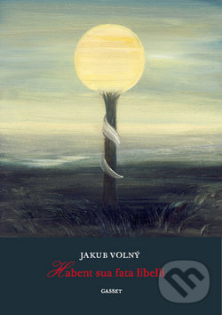 Kniha: Habent sua fata libelli (Jakub Volný). Gasset, 2012 Kniha: Habent sua fata libelli (Jakub Volný). Gasset, 2012