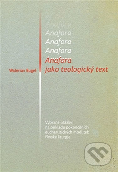 Kniha: Anafora jako teologický text (Walerian Bugel). Pavel Mervart, 2016 Kniha: Anafora jako teologický text (Walerian Bugel). Pavel Mervart, 2016