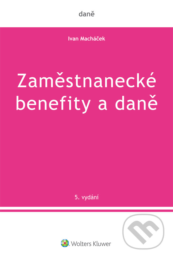 E-kniha: Zaměstnanecké benefity a daně - 5. vydání (Ivan Macháček). Wolters Kluwer ČR, 2019 E-kniha: Zaměstnanecké benefity a daně - 5. vydání (Ivan Macháček). Wolters Kluwer ČR, 2019