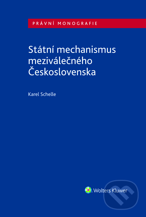 E-kniha: Státní mechanismus meziválečného Československa (Karel Schelle). Wolters Kluwer ČR, 2019 E-kniha: Státní mechanismus meziválečného Československa (Karel Schelle). Wolters Kluwer ČR, 2019