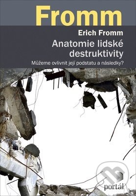 Kniha: Anatomie lidské destruktivity (Erich Fromm). Portál, 2019 Kniha: Anatomie lidské destruktivity (Erich Fromm). Portál, 2019