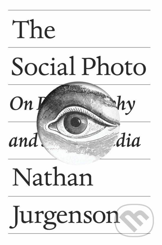 Kniha: The Social Photo (Nathan Jurgenson). Verso, 2019 Kniha: The Social Photo (Nathan Jurgenson). Verso, 2019