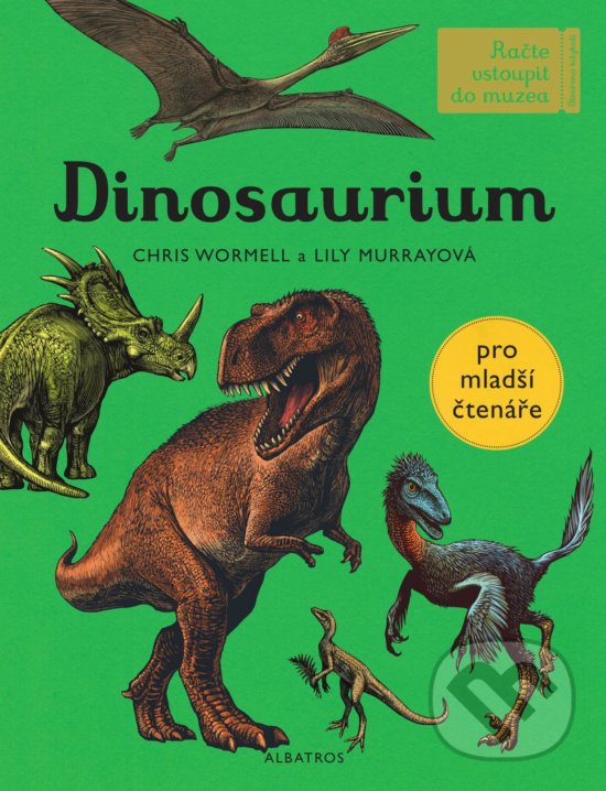Kniha: Dinosaurium - pro mladší čtenáře (Chris Wormell a Lily Murray). Albatros CZ, 2019 Kniha: Dinosaurium - pro mladší čtenáře (Chris Wormell a Lily Murray). Albatros CZ, 2019