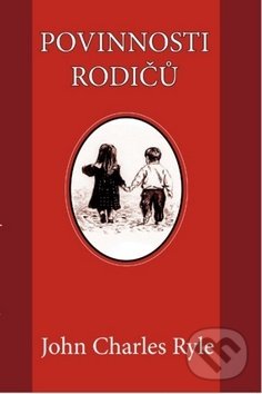 Kniha: Povinnosti rodičů (John Charles Ryle). Poutníkova četba, 2012 Kniha: Povinnosti rodičů (John Charles Ryle). Poutníkova četba, 2012