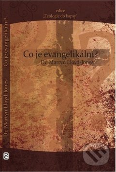 Kniha: Co je evangelikální? (Martyn LLoyd-Jones). Poutníkova četba, 2011 Kniha: Co je evangelikální? (Martyn LLoyd-Jones). Poutníkova četba, 2011