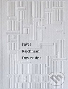 Kniha: Dny ze dna (Pavel Rajchman). Triáda, 2017 Kniha: Dny ze dna (Pavel Rajchman). Triáda, 2017