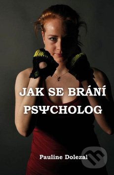 Kniha: Jak se brání psycholog (Pauline Dolezal). Klika, 2018 Kniha: Jak se brání psycholog (Pauline Dolezal). Klika, 2018