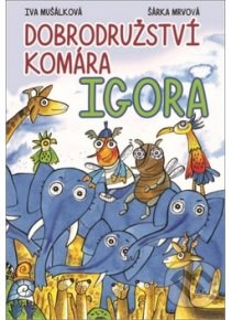 Kniha: Dobrodružství komára Igora (Iva Mušálková a Šárka Mrvová). Ottovo nakladatelství, 2018 Kniha: Dobrodružství komára Igora (Iva Mušálková a Šárka Mrvová). Ottovo nakladatelství, 2018