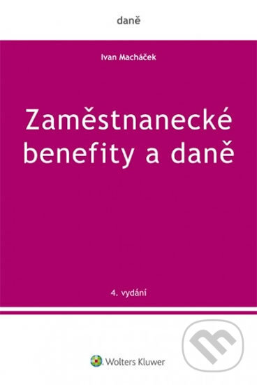 Kniha: Zaměstnanecké benefity a daně (Ivan Macháček). Wolters Kluwer ČR, 2017 Kniha: Zaměstnanecké benefity a daně (Ivan Macháček). Wolters Kluwer ČR, 2017