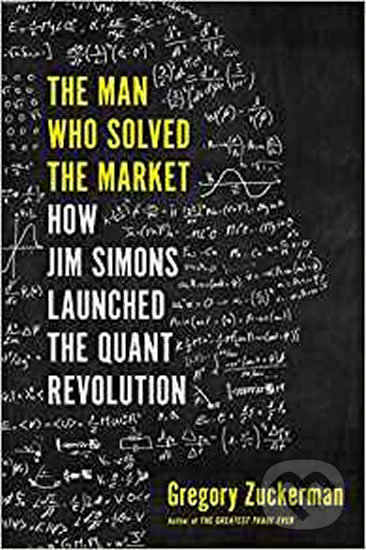 Kniha: The Man Who Solved the Market: How Jim Simons Launched the Quant Revolution (Gregory Zuckerman). Penguin Books, 2019 Kniha: The Man Who Solved the Market: How Jim Simons Launched the Quant Revolution (Gregory Zuckerman). Penguin Books, 2019
