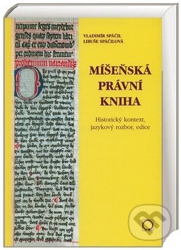Kniha: Míšeňská právní kniha (Vladimír Spáčil a Libuše Spáčilová). Olomouc, 2010 Kniha: Míšeňská právní kniha (Vladimír Spáčil a Libuše Spáčilová). Olomouc, 2010