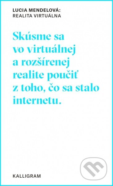Kniha: Realita virtuálna (Lucia Mendelová). Absynt-Kalligram, 2019 Kniha: Realita virtuálna (Lucia Mendelová). Absynt-Kalligram, 2019