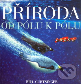 Kniha: Příroda: Od pólu k pólu (Bill Curtsinger). CUPRO, 2005 Kniha: Příroda: Od pólu k pólu (Bill Curtsinger). CUPRO, 2005