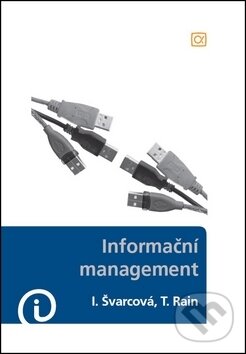 Kniha: Informační management (Iva Švarcová a Tomáš Rain). Alfa, 2012 Kniha: Informační management (Iva Švarcová a Tomáš Rain). Alfa, 2012