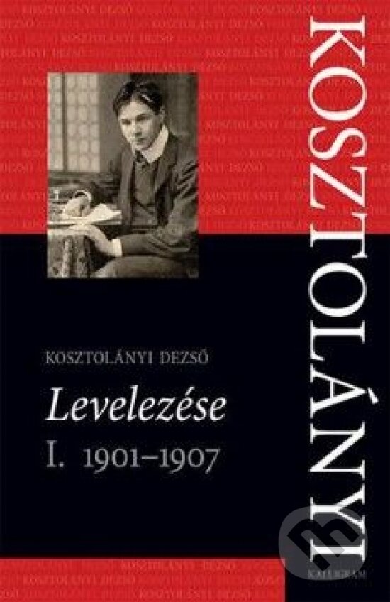 Kniha: Levelezés I. (Dezsö Kosztolányi). Kalligram, 2013 Kniha: Levelezés I. (Dezsö Kosztolányi). Kalligram, 2013