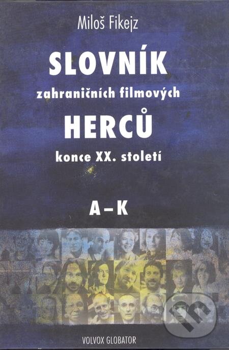 E-kniha: Slovník zahraničních filmových herců konce XX. Století, I. (Miloš Fikejz). Volvox Globator, 2018 E-kniha: Slovník zahraničních filmových herců konce XX. Století, I. (Miloš Fikejz). Volvox Globator, 2018