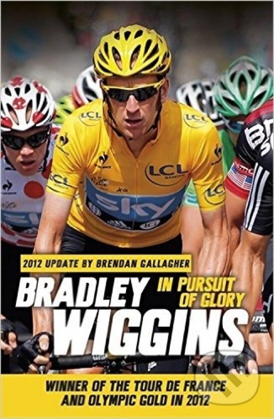 Kniha: In Pursuit of Glory (Bradley Wiggins). Orion, 2013 Kniha: In Pursuit of Glory (Bradley Wiggins). Orion, 2013