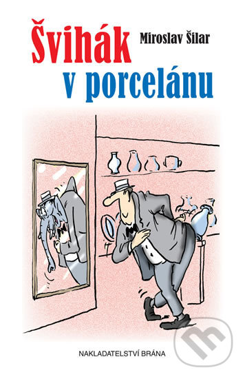 Kniha: Švihák v porcelánu (Miroslav Šilar). Brána, 2016 Kniha: Švihák v porcelánu (Miroslav Šilar). Brána, 2016