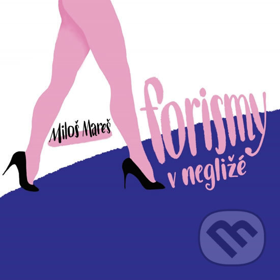 Kniha: Aforismy v negližé (Miloš Mareš). NOXI, 2017 Kniha: Aforismy v negližé (Miloš Mareš). NOXI, 2017