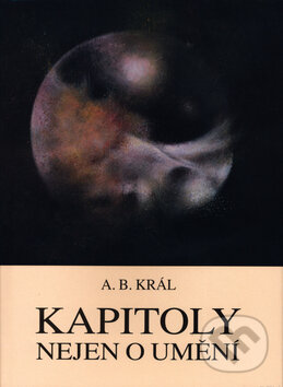 Kniha: Kapitoly nejen o umění (A.B. Král). Sursum, 2003 Kniha: Kapitoly nejen o umění (A.B. Král). Sursum, 2003