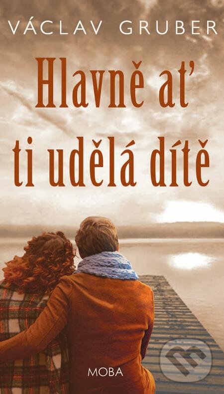 E-kniha: Hlavně ať ti udělá dítě (Václav Gruber). Moba, 2019 E-kniha: Hlavně ať ti udělá dítě (Václav Gruber). Moba, 2019