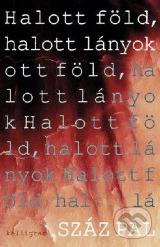 Kniha: Halott föld, halott lányok (Pál Száz). Kalligram, 2014 Kniha: Halott föld, halott lányok (Pál Száz). Kalligram, 2014