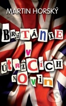 Kniha: Británie v útržcích novin (Martin Horský). En Face, 2014 Kniha: Británie v útržcích novin (Martin Horský). En Face, 2014