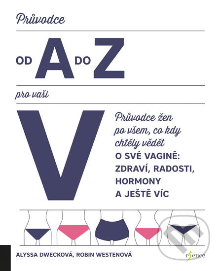 Kniha: Průvodce od A do Z pro vaši V (Alyssa Dweck a Robin Westen). Esence, 2019 Kniha: Průvodce od A do Z pro vaši V (Alyssa Dweck a Robin Westen). Esence, 2019