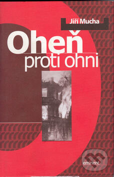 Kniha: Oheň proti ohni (Jiří Mucha). Eminent, 2002 Kniha: Oheň proti ohni (Jiří Mucha). Eminent, 2002