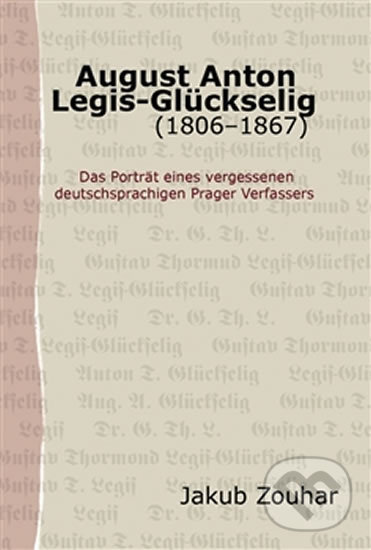 Kniha: August Anton Legis-Glückselig (1806–1867) (Jakub Zouhar). Pavel Mervart, 2012 Kniha: August Anton Legis-Glückselig (1806–1867) (Jakub Zouhar). Pavel Mervart, 2012