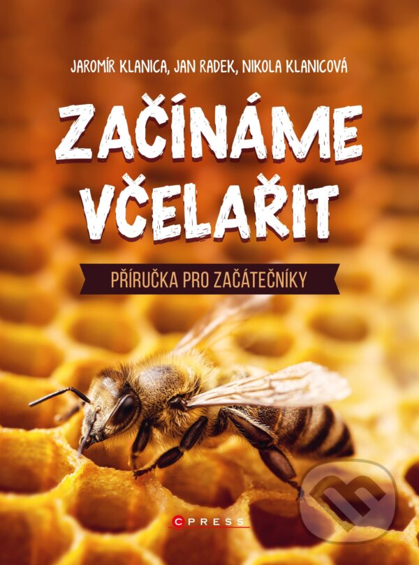 Kniha: Začínáme včelařit (Jan Radek, Jaromír Klanica a Nikola Klanicová). CPRESS, 2019 Kniha: Začínáme včelařit (Jan Radek, Jaromír Klanica a Nikola Klanicová). CPRESS, 2019