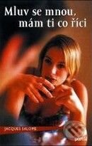 Kniha: Mluv se mnou, mám ti co říci (Jacques Salomé). Portál, 2009 Kniha: Mluv se mnou, mám ti co říci (Jacques Salomé). Portál, 2009