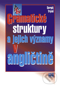 Kniha: Gramatické struktury a jejich významy v angličtině (Sergěj Tryml). NS Svoboda, 2009 Kniha: Gramatické struktury a jejich významy v angličtině (Sergěj Tryml). NS Svoboda, 2009