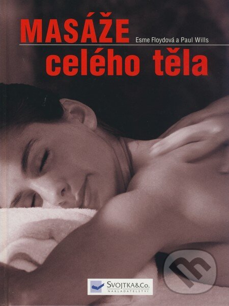 Kniha: Masáže celého těla (Esme Floydová a Paul Wills). Svojtka&Co., 2009 Kniha: Masáže celého těla (Esme Floydová a Paul Wills). Svojtka&Co., 2009