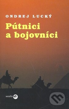 Kniha: Pútnici a bojovníci (Ondrej Lucký). Serafín, 2008 Kniha: Pútnici a bojovníci (Ondrej Lucký). Serafín, 2008