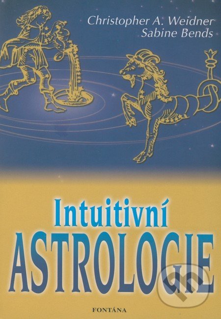 Intuitivní astrologie - Christopher A. Weidner, Sabine Bends, Fontána, 2009