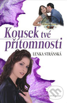 Kniha: Kousek tvé přítomnosti (Lenka Stránská). Nakladatelství Erika, 2009 Kniha: Kousek tvé přítomnosti (Lenka Stránská). Nakladatelství Erika, 2009