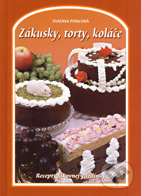 Kniha: Zákusky, torty, koláče (Svatava Poncová). Knižné centrum, 2009 Kniha: Zákusky, torty, koláče (Svatava Poncová). Knižné centrum, 2009