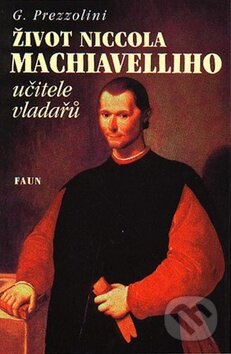 Kniha: Život Niccola Machiavelliho učitele vladařů (G. Prezzolini). Faun, 2002 Kniha: Život Niccola Machiavelliho učitele vladařů (G. Prezzolini). Faun, 2002
